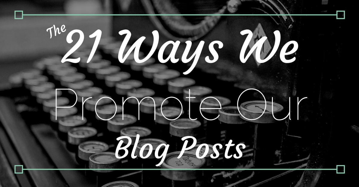 Promoting a blog post is difficult, here are the 21 ways we're struggling through it.